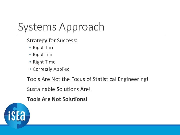 Systems Approach Strategy for Success: ◦ ◦ Right Tool Right Job Right Time Correctly Systems Approach Strategy for Success: ◦ ◦ Right Tool Right Job Right Time Correctly