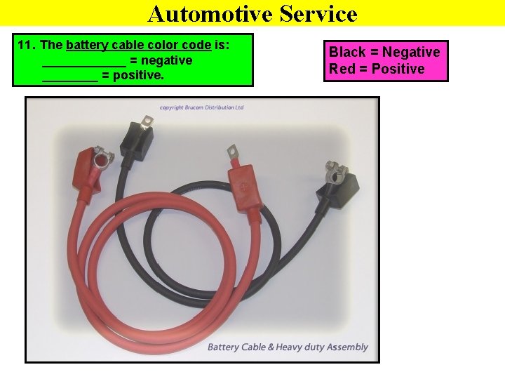 Automotive Service 11. The battery cable color code is: ______ = negative ____ =