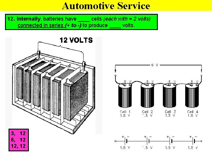 Automotive Service 12. Internally, batteries have ____ cells (each with ≈ 2 volts) connected