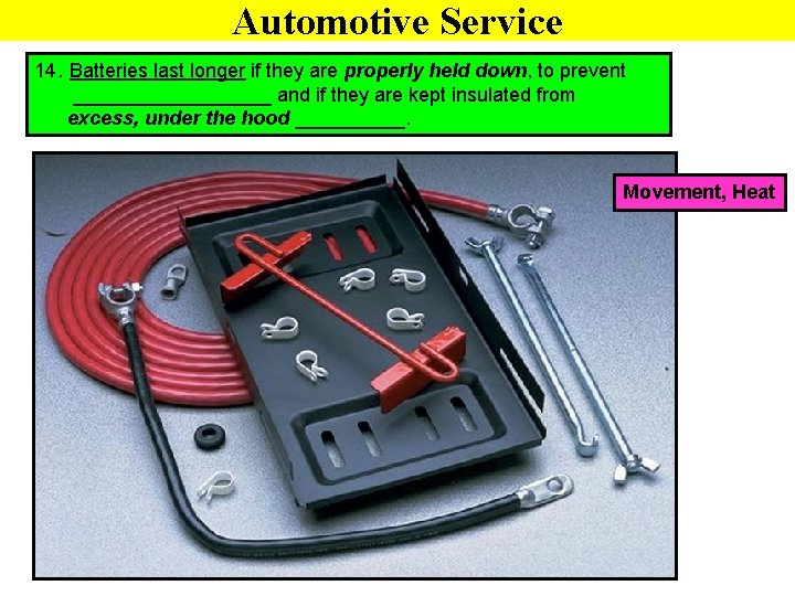 Automotive Service 14. Batteries last longer if they are properly held down, to prevent