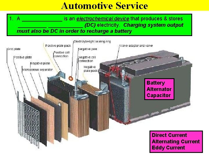 Automotive Service 1. A _______ is an electrochemical device that produces & stores ____________