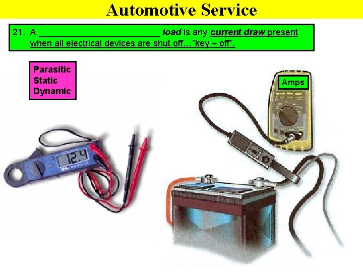 Automotive Service 21. A ____________ load is any current draw present when all electrical