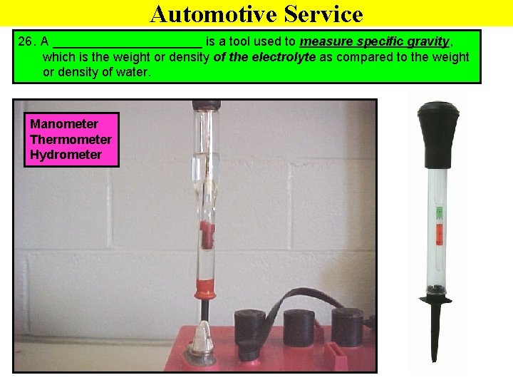 Automotive Service 26. A ___________ is a tool used to measure specific gravity, which