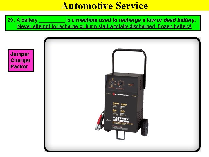 Automotive Service 29. A battery _____ is a machine used to recharge a low