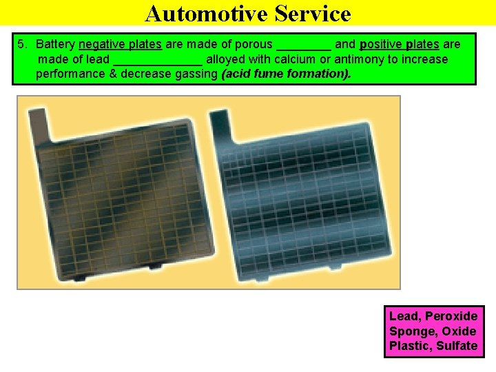 Automotive Service 5. Battery negative plates are made of porous ____ and positive plates
