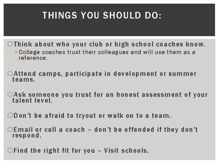 THINGS YOU SHOULD DO: Think about who your club or high school coaches know.