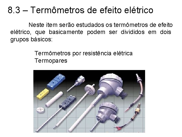 8. 3 – Termômetros de efeito elétrico Neste item serão estudados os termômetros de