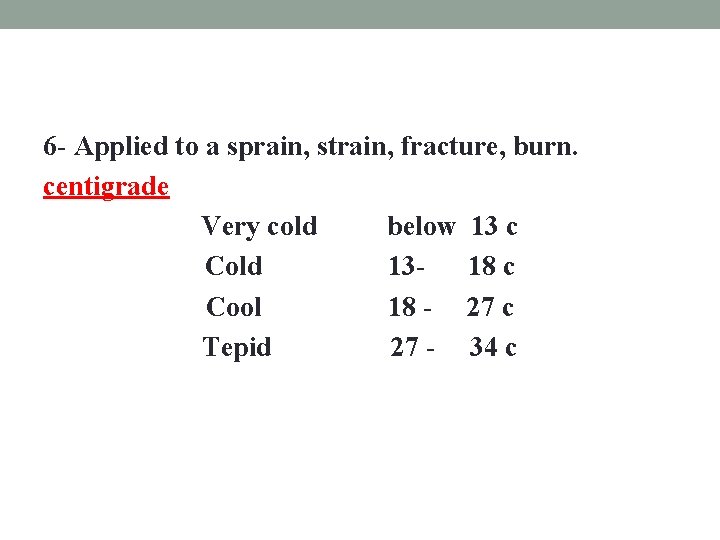 6 - Applied to a sprain, strain, fracture, burn. centigrade Very cold below 13