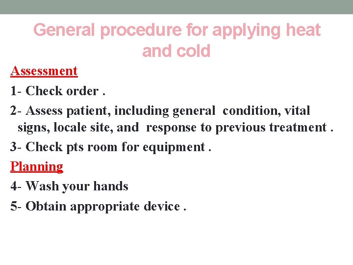 General procedure for applying heat and cold Assessment 1 - Check order. 2 -