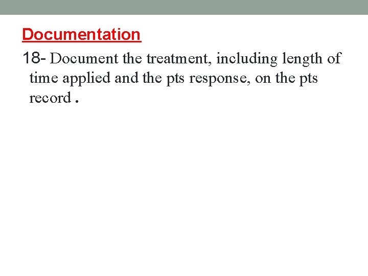 Documentation 18 - Document the treatment, including length of time applied and the pts