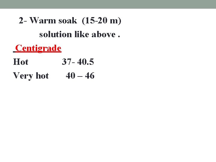 2 - Warm soak (15 -20 m) solution like above. Centigrade Hot 37 -