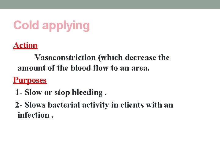 Cold applying Action Vasoconstriction (which decrease the amount of the blood flow to an