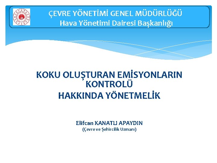 ÇEVRE YÖNETİMİ GENEL MÜDÜRLÜĞÜ Hava Yönetimi Dairesi Başkanlığı KOKU OLUŞTURAN EMİSYONLARIN KONTROLÜ HAKKINDA YÖNETMELİK