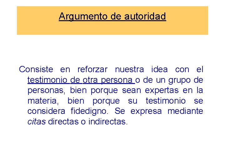 Argumento de autoridad Consiste en reforzar nuestra idea con el testimonio de otra persona