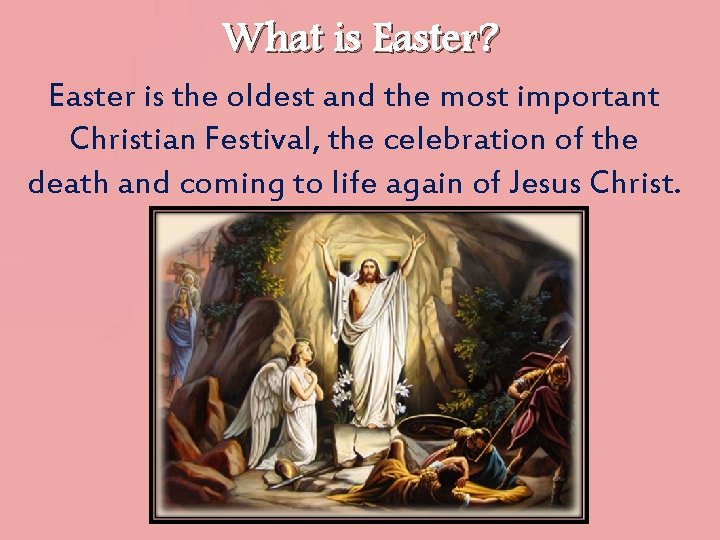 What is Easter? Easter is the oldest and the most important Christian Festival, the