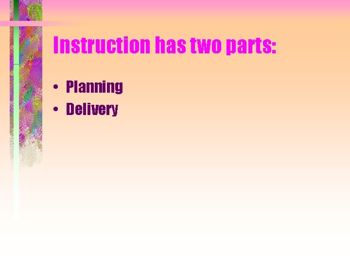 Instruction has two parts: • Planning • Delivery 