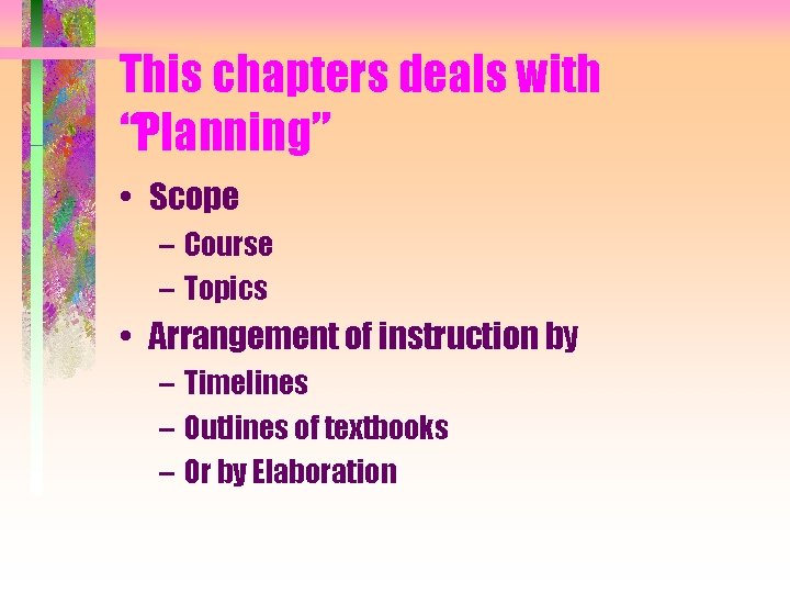 This chapters deals with “Planning” • Scope – Course – Topics • Arrangement of