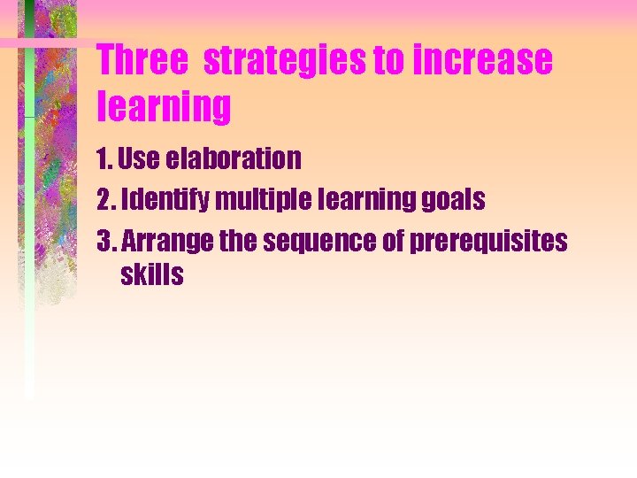 Three strategies to increase learning 1. Use elaboration 2. Identify multiple learning goals 3.