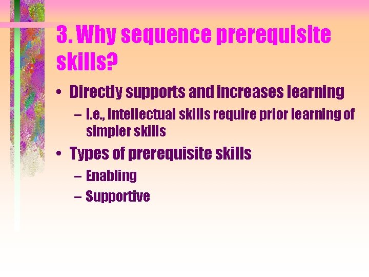 3. Why sequence prerequisite skills? • Directly supports and increases learning – I. e.