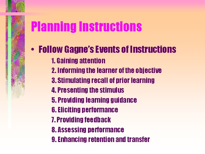 Planning Instructions • Follow Gagne’s Events of Instructions 1. Gaining attention 2. Informing the