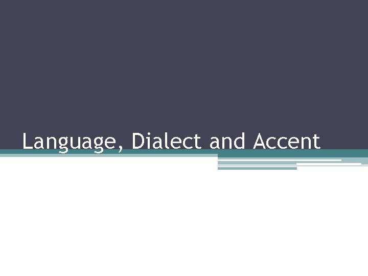 Language, Dialect and Accent Language, Dialect and Accent