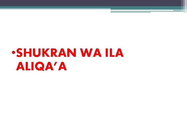 • SHUKRAN WA ILA ALIQA’A • SHUKRAN WA ILA ALIQA’A