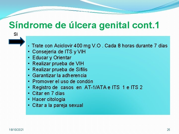 Síndrome de úlcera genital cont. 1 Si • Trate con Aciclovir 400 mg V.