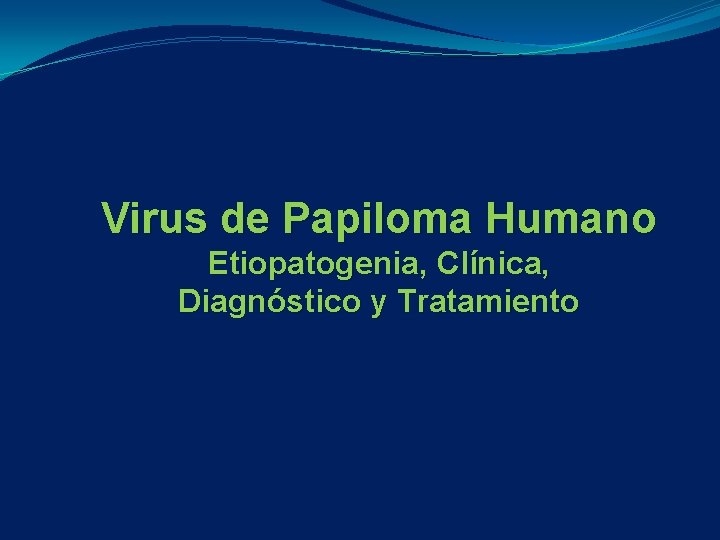 Virus de Papiloma Humano Etiopatogenia, Clínica, Diagnóstico y Tratamiento 