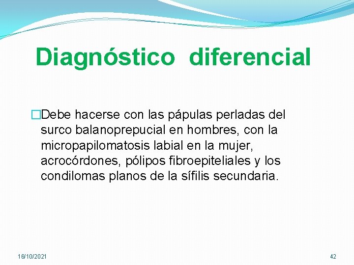 Diagnóstico diferencial �Debe hacerse con las pápulas perladas del surco balanoprepucial en hombres, con