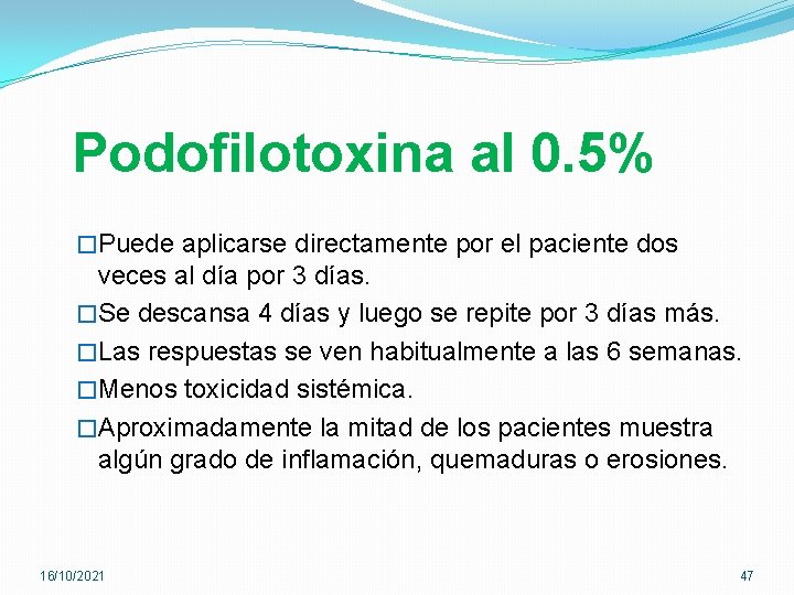 Podofilotoxina al 0. 5% �Puede aplicarse directamente por el paciente dos veces al día