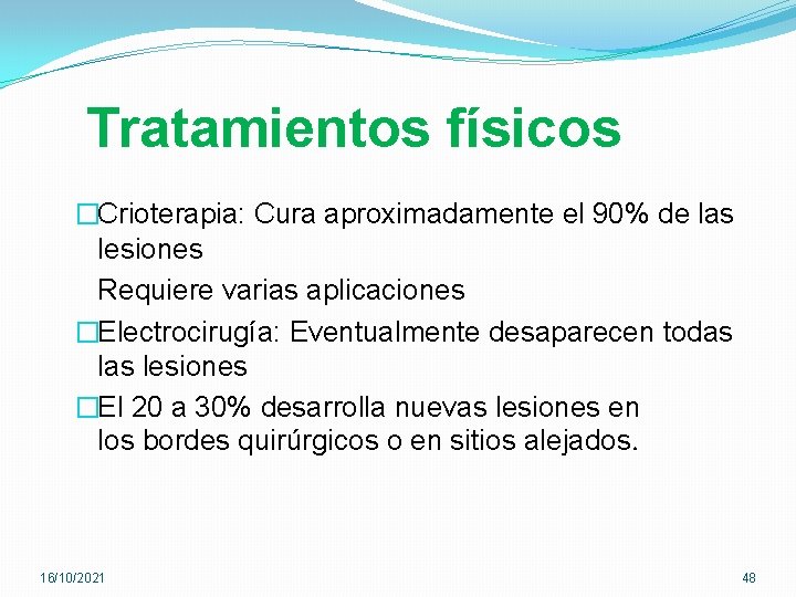 Tratamientos físicos �Crioterapia: Cura aproximadamente el 90% de las lesiones Requiere varias aplicaciones �Electrocirugía: