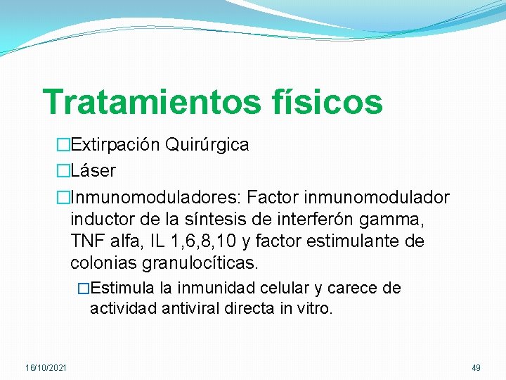 Tratamientos físicos �Extirpación Quirúrgica �Láser �Inmunomoduladores: Factor inmunomodulador inductor de la síntesis de interferón