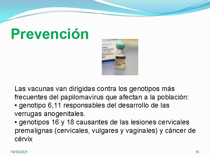 Prevención Las vacunas van dirigidas contra los genotipos más frecuentes del papilomavirus que afectan