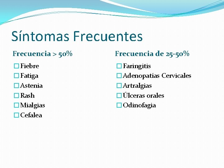 Síntomas Frecuentes Frecuencia > 50% Frecuencia de 25 -50% �Fiebre �Fatiga �Astenia �Rash �Mialgias