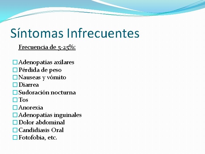 Síntomas Infrecuentes Frecuencia de 5 -25%: �Adenopatías axilares �Pérdida de peso �Nauseas y vómito