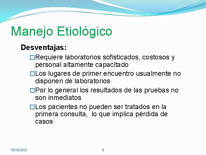 Manejo Etiológico Desventajas: �Requiere laboratorios sofisticados, costosos y personal altamente capacitado �Los lugares de