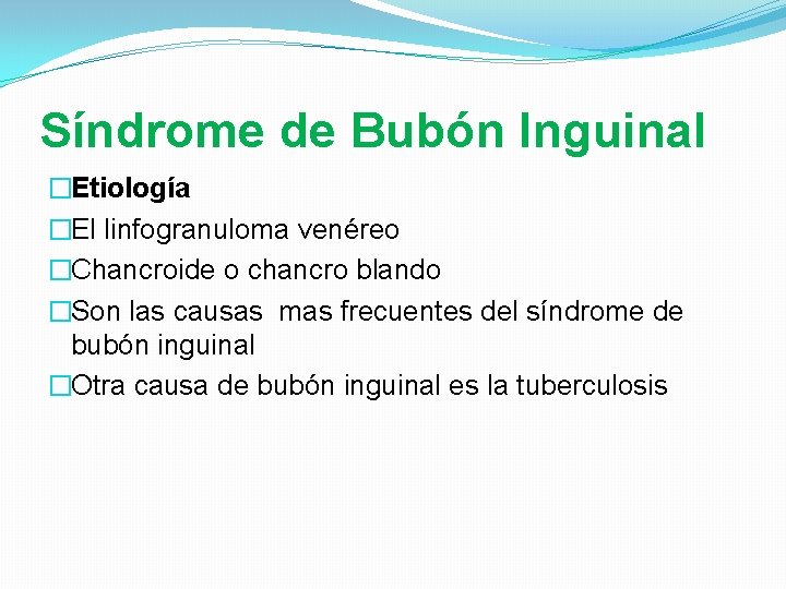 Síndrome de Bubón Inguinal �Etiología �El linfogranuloma venéreo �Chancroide o chancro blando �Son las