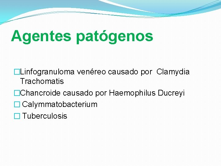 Agentes patógenos �Linfogranuloma venéreo causado por Clamydia Trachomatis �Chancroide causado por Haemophilus Ducreyi �