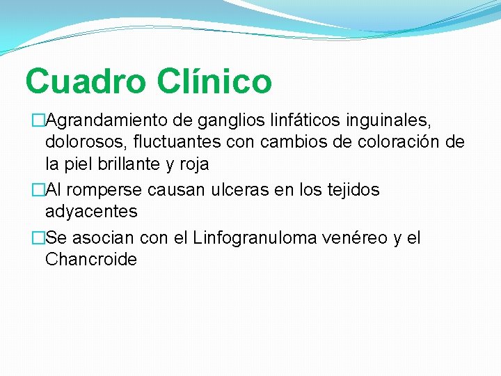 Cuadro Clínico �Agrandamiento de ganglios linfáticos inguinales, dolorosos, fluctuantes con cambios de coloración de