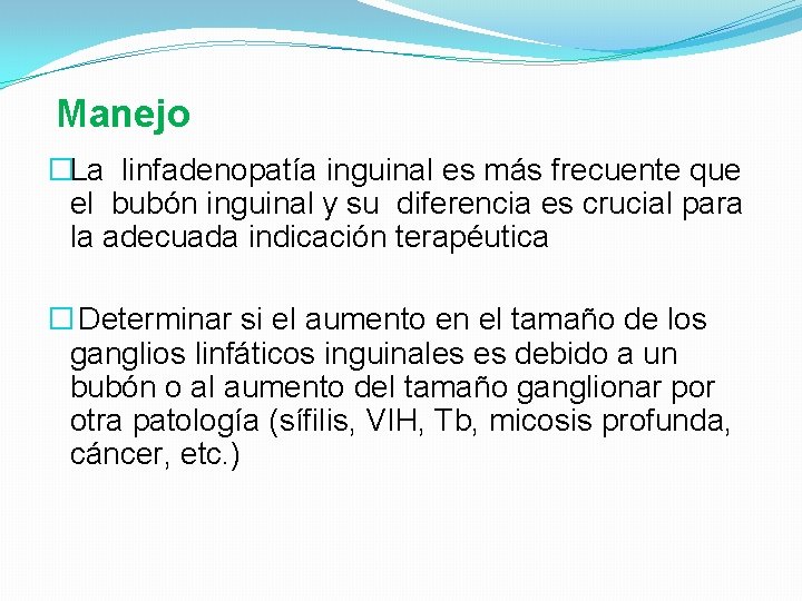 Manejo �La linfadenopatía inguinal es más frecuente que el bubón inguinal y su diferencia