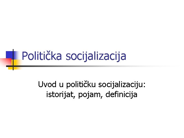 Politička socijalizacija Uvod u političku socijalizaciju: istorijat, pojam, definicija 