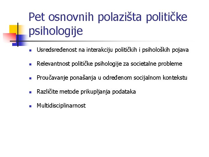 Pet osnovnih polazišta političke psihologije n Usredsređenost na interakciju političkih i psiholoških pojava n