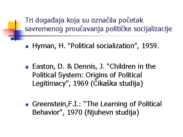 Tri događaja koja su označila početak savremenog proučavanja političke socijalizacije n n n Hyman,