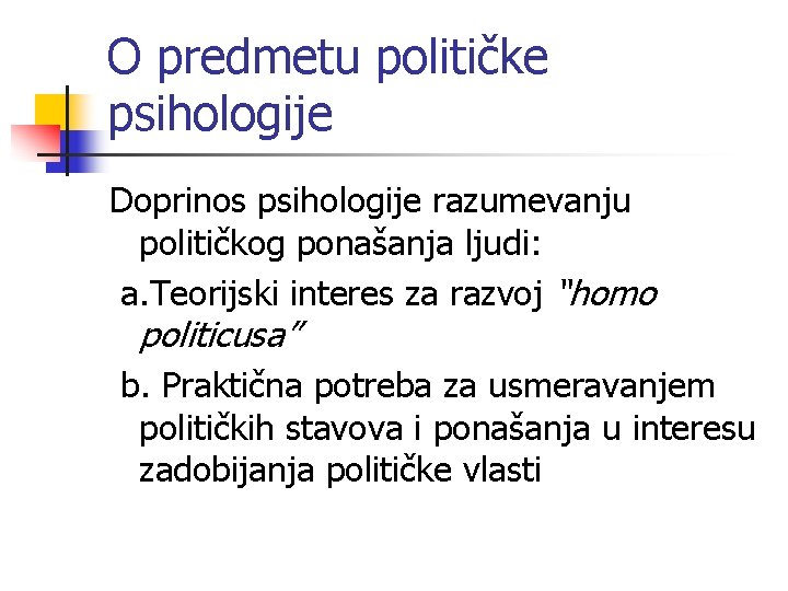 O predmetu političke psihologije Doprinos psihologije razumevanju političkog ponašanja ljudi: a. Teorijski interes za