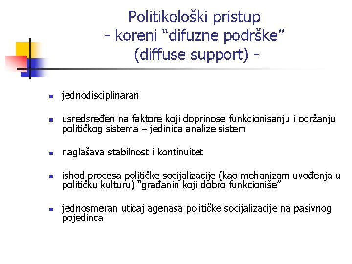 Politikološki pristup - koreni “difuzne podrške” (diffuse support) n jednodisciplinaran n usredsređen na faktore