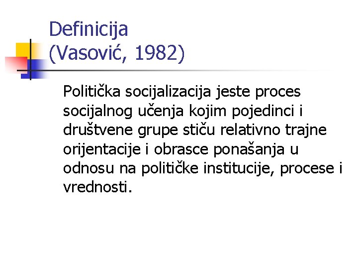 Definicija (Vasović, 1982) Politička socijalizacija jeste proces socijalnog učenja kojim pojedinci i društvene grupe