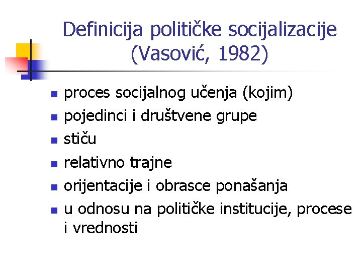 Definicija političke socijalizacije (Vasović, 1982) n n n proces socijalnog učenja (kojim) pojedinci i