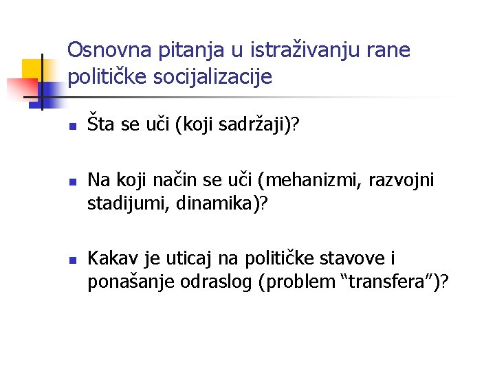Osnovna pitanja u istraživanju rane političke socijalizacije n n n Šta se uči (koji