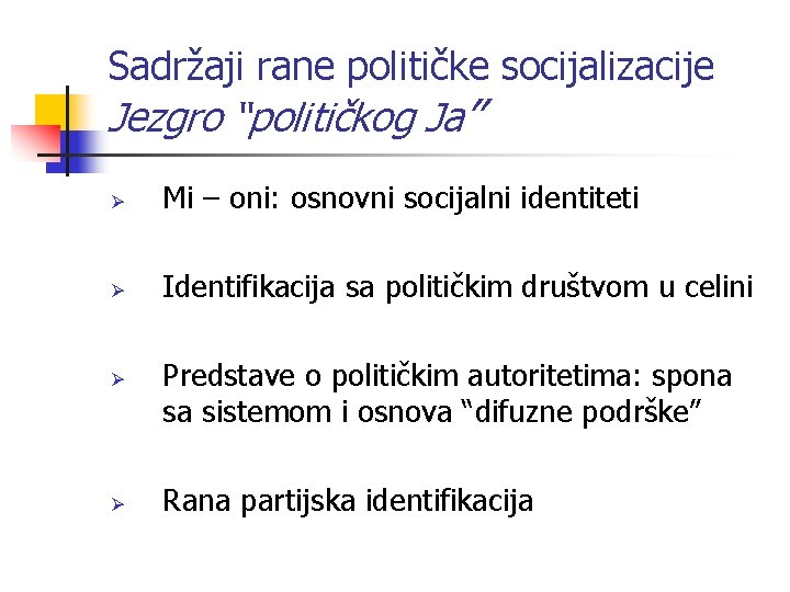 Sadržaji rane političke socijalizacije Jezgro “političkog Ja” Ø Mi – oni: osnovni socijalni identiteti