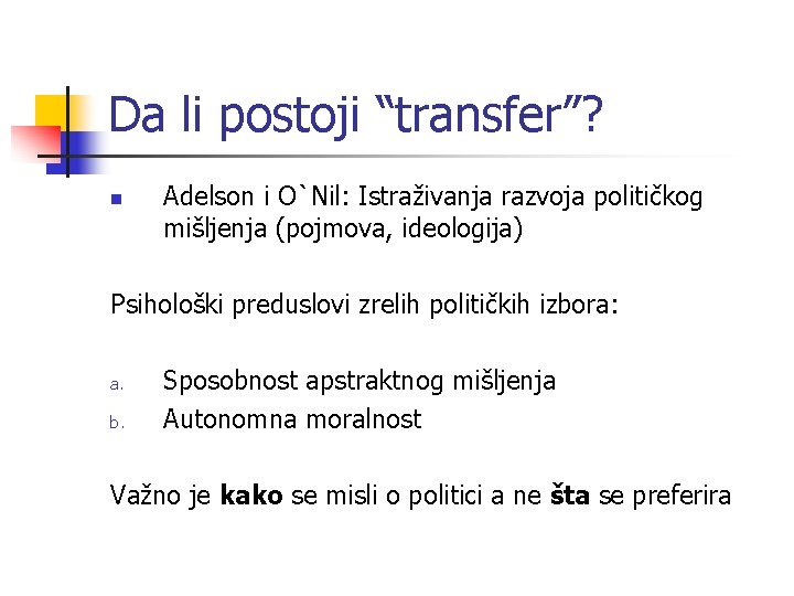 Da li postoji “transfer”? n Adelson i O`Nil: Istraživanja razvoja političkog mišljenja (pojmova, ideologija)
